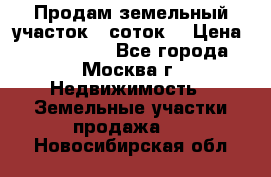 Продам земельный участок 7 соток. › Цена ­ 1 200 000 - Все города, Москва г. Недвижимость » Земельные участки продажа   . Новосибирская обл.